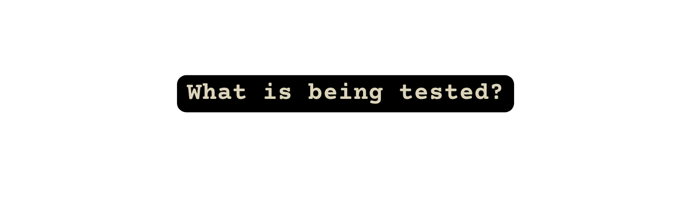 What is being tested