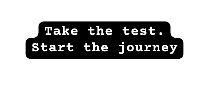 Take the test Start the journey